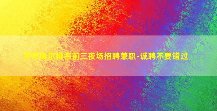 齐齐哈尔排名前三夜场招聘兼职-诚聘不要错过